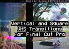 中文版FCPX插件-18个竖屏方形视频VHS毛刺故障转场过渡模板Vertical And Square VHS Transitions